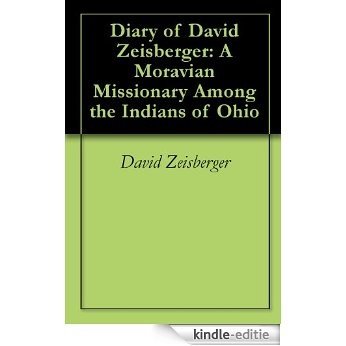 Diary of David Zeisberger: A Moravian Missionary Among the Indians of Ohio (English Edition) [Kindle-editie]