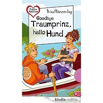 Goodbye Traumprinz, hallo Hund, aus der Reihe Freche Mädchen - freche Bücher! (German Edition) [Kindle-editie]