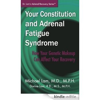 Your Constitution and Adrenal Fatigue Syndrome: How Your Genetic Makeup Can Affect Your Recovery (Dr. Lam's Adrenal Recovery Series) (English Edition) [Kindle-editie]