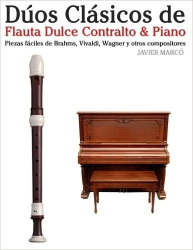 Duos Clasicos de Flauta Dulce Contralto & Piano: Piezas Faciles de Brahms, Vivaldi, Wagner y Otros Compositores
