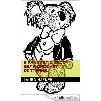 5 Fantastic Teddy Bear Crochet Patterns (English Edition) [Kindle-editie]