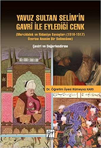 Yavuz Sultan Selim'in Gavri ile Eylediği Cenk: (Mercidabık ve Ridaniye Savaşları 1516-1517 Üzerine Anonim Bir Selimname) Çeviri ve Değerlendirme
