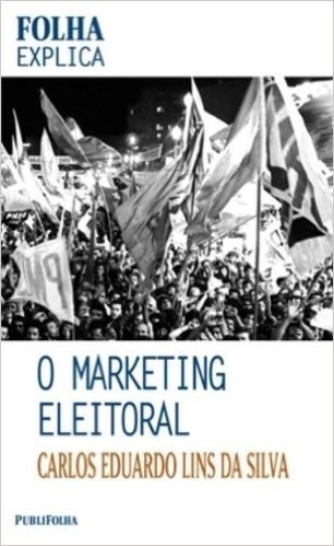 O Marketing Eleitoral - Coleção Folha Explica