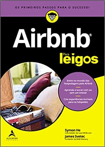 Airbnb Para Leigos: Entre no mundo das hospedagens pelo Airbnb, Aprenda a lucrar com ou sem um imóvel, Crie experiências incríveis para os hóspedes.