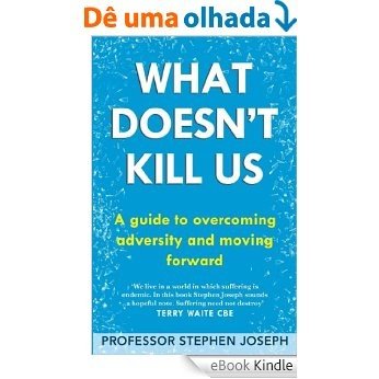 What Doesn't Kill Us: A guide to overcoming adversity and moving forward (English Edition) [eBook Kindle]