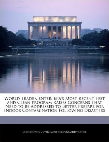 World Trade Center: EPA's Most Recent Test and Clean Program Raises Concerns That Need to Be Addressed to Better Prepare for Indoor Contamination Following Disasters baixar