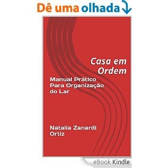 Manual Prático Para Organização do Lar      Natalia Zanardi Ortiz: Casa em Ordem [eBook Kindle]