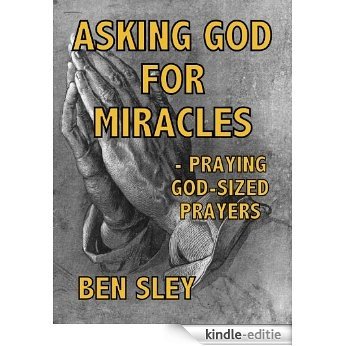 Asking God For Miracles - Praying God-sized Prayers (English Edition) [Kindle-editie]