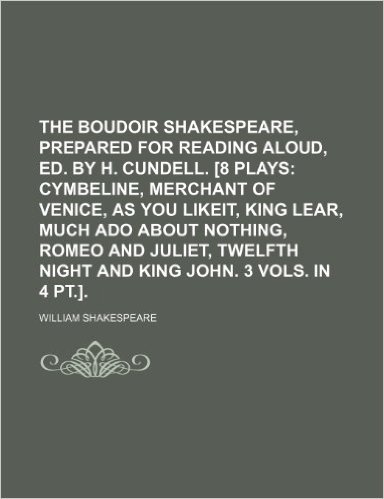 The Boudoir Shakespeare, Prepared for Reading Aloud, Ed. by H. Cundell. [8 Plays