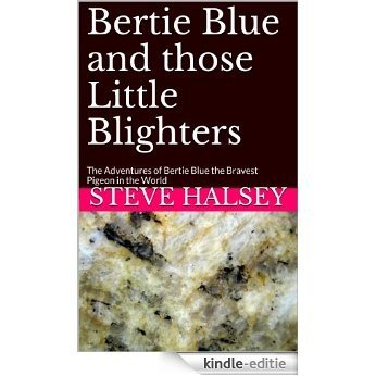 Bertie Blue and those Little Blighters: The Adventures of Bertie Blue the Bravest Pigeon in the World (English Edition) [Kindle-editie]
