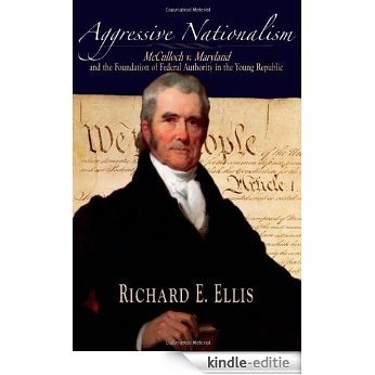 Aggressive Nationalism: McCulloch v. Maryland and the Foundation of Federal Authority in the Young Republic [Kindle-editie]