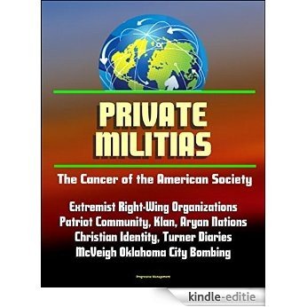Private Militias: The Cancer of the American Society - Extremist Right-Wing Organizations, Patriot Community, Klan, Aryan Nations, Christian Identity, ... Oklahoma City Bombing (English Edition) [Kindle-editie]