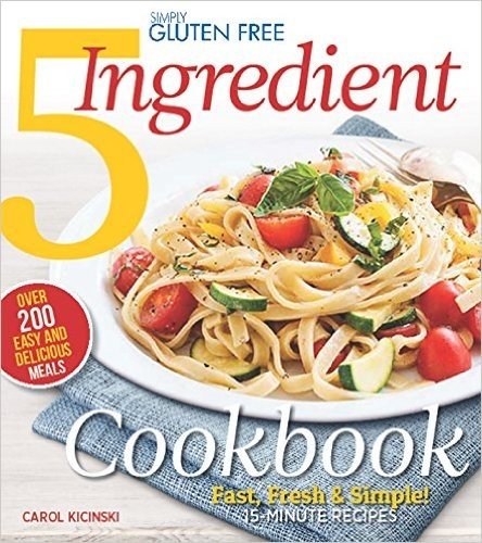 Simply Gluten Free 5 Ingredient Cookbook: Fast, Fresh & Simple! 15-Minute Recipes