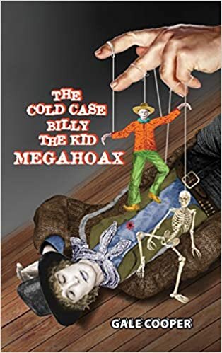 The Cold Case Billy the Kid Megahoax: The Plot to Steal Billy the Kid's Identity and to Defame Sheriff Pat Garrett as a Murderer