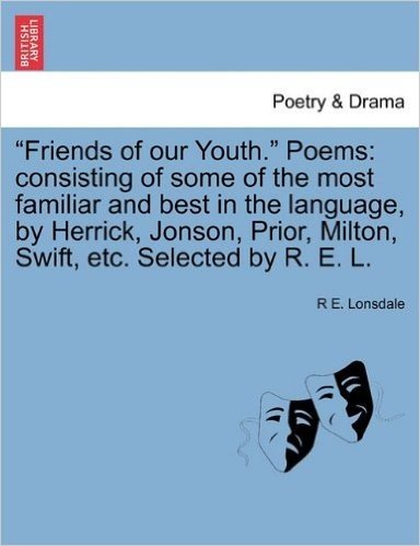 "Friends of Our Youth." Poems: Consisting of Some of the Most Familiar and Best in the Language, by Herrick, Jonson, Prior, Milton, Swift, Etc. Selec