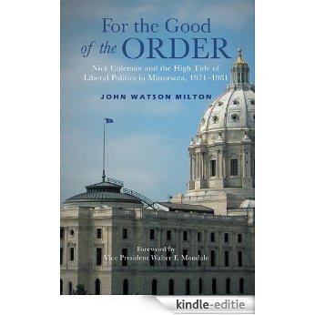 For the Good of the Order: Nick Coleman and the High Tide of Liberal Politics in Minnesota, 1971-1981 (English Edition) [Kindle-editie]
