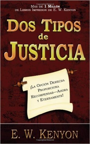 Dos Tipos de Justicia: La Opcion Derecha Proporciona Recompensas--Ahora y Eternamente! = Two Kinds of Righteousness