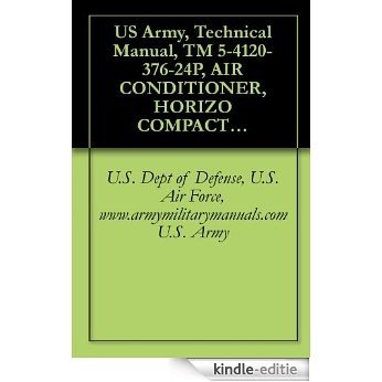 US Army, Technical Manual, TM 5-4120-376-24P, AIR CONDITIONER, HORIZO COMPACT; 36,000 BTU/HR COOLING; 31,000 BTU/HR HEATING, 208 V, 3 PHASE, 50/60 HZ, ... military manuals (English Edition) [Kindle-editie]