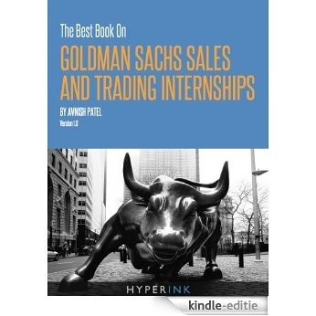 The 2012 Best Book On Goldman Sachs Sales And Trading Internships (By A Former GS S&T Intern) - NEW, EXPANDED edition! (English Edition) [Kindle-editie]