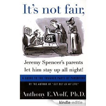 It's Not Fair, Jeremy Spencer's Parents Let Him Stay up All Night!: A Guide to the Tougher Parts of Parenting [Kindle-editie]