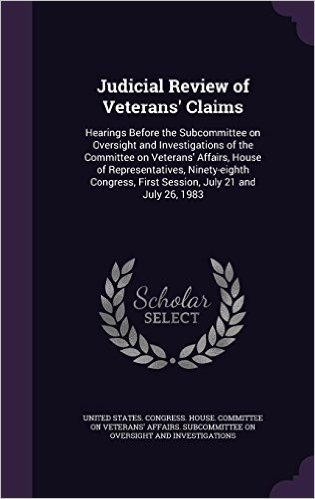 Judicial Review of Veterans' Claims: Hearings Before the Subcommittee on Oversight and Investigations of the Committee on Veterans' Affairs, House of ... First Session, July 21 and July 26, 1983