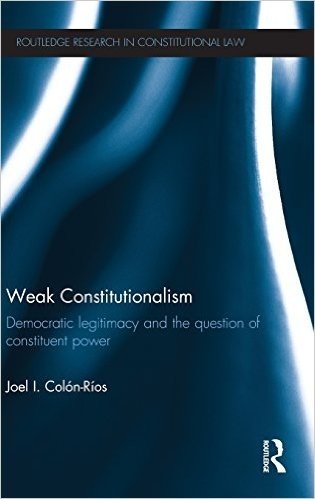 Weak Constitutionalism: Democratic Legitimacy and the Question of Constituent Power