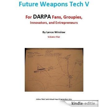 Future Weapons Tech V - For DARPA Fans, Groupies, Innovators and Entrepreneurs (English Edition) [Kindle-editie]