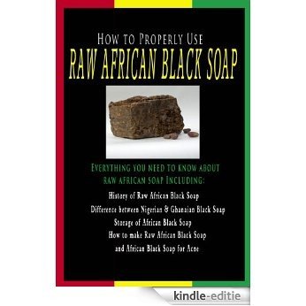 How to Properly Use Raw African Black Soap - Learn about History of African Black Soap, Difference Between Nigerian and Ghanaian Black Soap and More... (English Edition) [Kindle-editie]