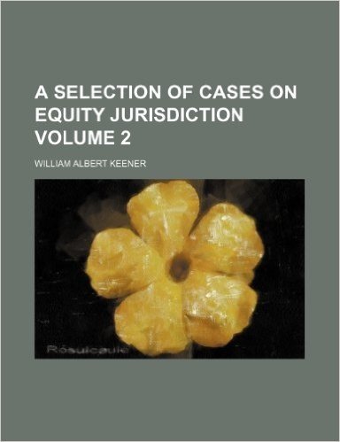 A Selection of Cases on Equity Jurisdiction Volume 2