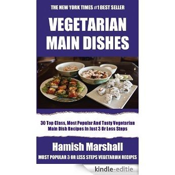 Collection of 30 Top Class, Most Popular And Super Tasty Vegetarian Main Dish Recipes In Just 3 Or Less Steps - Volume No. 1 (English Edition) [Kindle-editie]