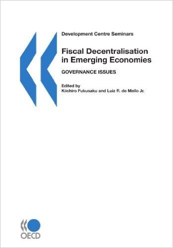 Development Centre Seminars Fiscal Decentralisation in Emerging Economies: Governance Issues