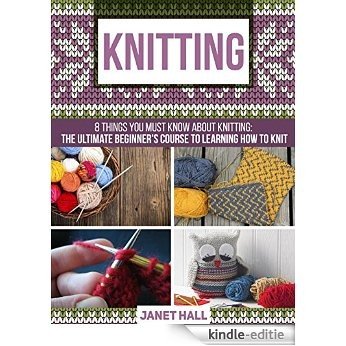 Knitting: 8 Things You Must Know About Knitting: The Ultimate Beginner's Course to Learning How to Knit (knitting for beginners books, knitting for beginners, kniting) (English Edition) [Kindle-editie] beoordelingen
