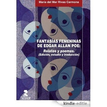 FANTASÍAS FEMENINAS DE EDGAR ALLAN POE. RELATOS Y POEMAS (Edición, estudio y traducción) [Kindle-editie]