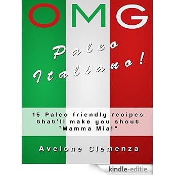 OMG Paleo Italiano!: 15 Paleo friendly recipes that'll make you shout "Mamma Mia!" (English Edition) [Kindle-editie]