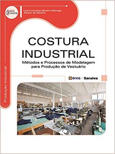 Costura Industrial. Métodos e Processos de Modelagem Para Produção de Vestuário - Série Eixos