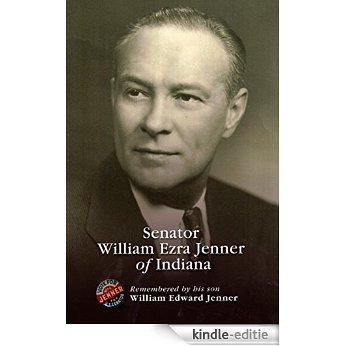 Senator William Ezra Jenner of Indiana: Remembered by his son William Edward Jenner (English Edition) [Kindle-editie]