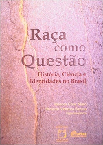 Raça Como Questão. História, Ciência e Identidades no Brasil