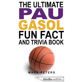 The Ultimate Pau Gasol Fun Fact And Trivia Book (English Edition) [Kindle-editie]