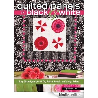 Quilted Panels in Black and White: Fast and Friendly Techniques for Using Fabric Panels and Large Prints [Kindle-editie]