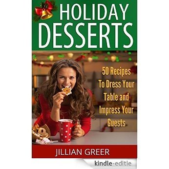 Elegant Holiday Desserts 50 Recipes to Dress Your Table and Impress Your Guests This Christmas & Hanukkah: (Christmas Dessert, Holiday Cookies, Cakes, Sweet Breads) (English Edition) [Kindle-editie]