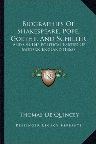Biographies of Shakespeare, Pope, Goethe, and Schiller: And on the Political Parties of Modern England (1863)