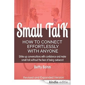 Small Talk - How to Connect Effortlessly with Anyone: Strike Up Conversations with Confidence and Make Small Talk Without the Fear of Being Awkward (English Edition) [Kindle-editie]