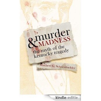 Murder and Madness: The Myth of the Kentucky Tragedy (Topics in Kentucky History) [Kindle-editie]