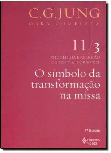 O Símbolo da Transformação na Missa - Volume 11/ 3. Coleção Obras Completas de C. G. Jung