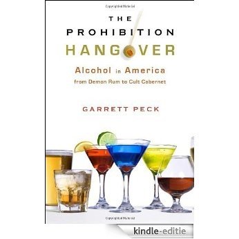 The Prohibition Hangover: Alcohol in America from Demon Rum to Cult Cabernet [Kindle-editie]