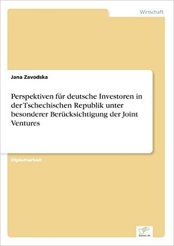 Perspektiven Fur Deutsche Investoren in Der Tschechischen Republik Unter Besonderer Berucksichtigung Der Joint Ventures