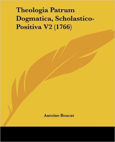 Theologia Patrum Dogmatica, Scholastico-Positiva V2 (1766)