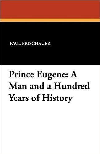 Prince Eugene: A Man and a Hundred Years of History