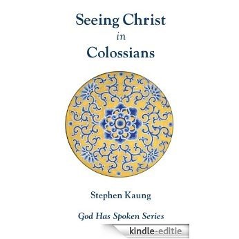 Seeing Christ in Colossians: Seeing Christ as the Fullness of God (God Has Spoken - Seeing Christ in the New Testament Book 12) (English Edition) [Kindle-editie]