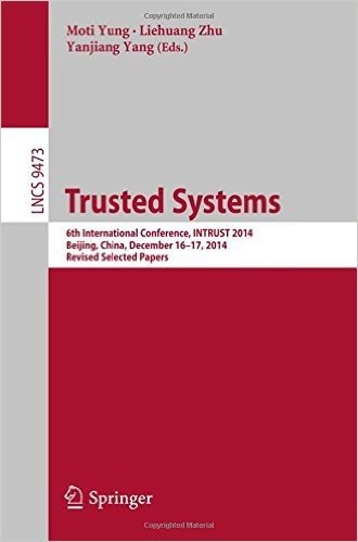 Trusted Systems: 6th International Conference, Intrust 2014, Beijing, China, December 16-17, 2014, Revised Selected Papers